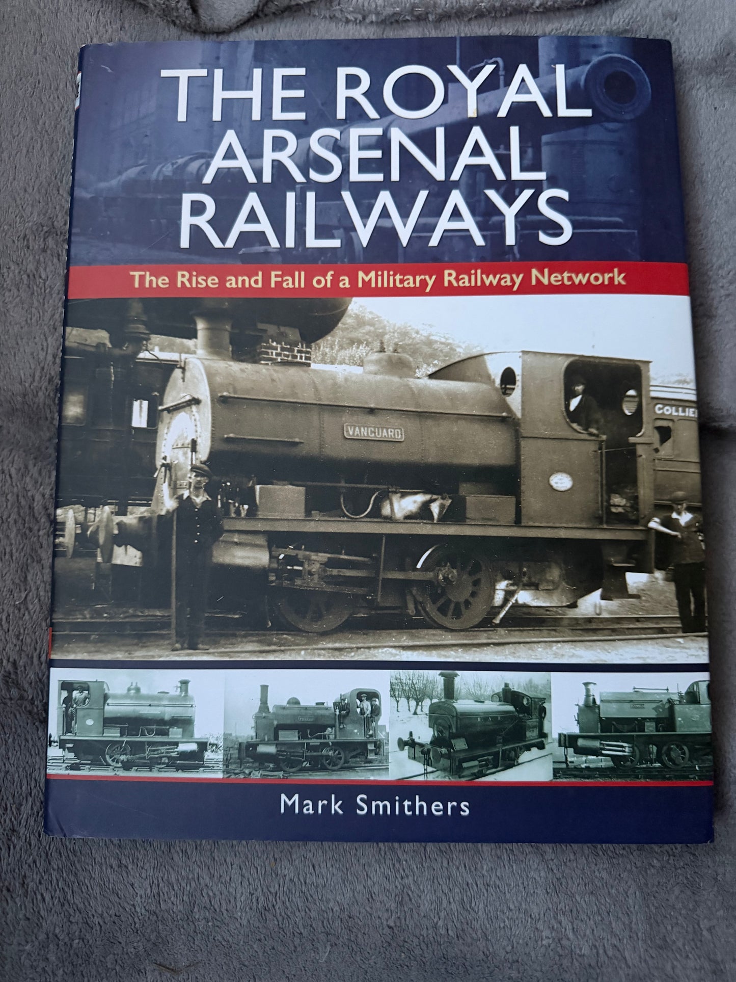 THE ROYAL ARSENAL RAILWAYS, The Rise And Fall Of A Military Railway Network by Mark Smithers